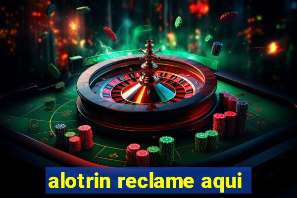 alotrin reclame aqui